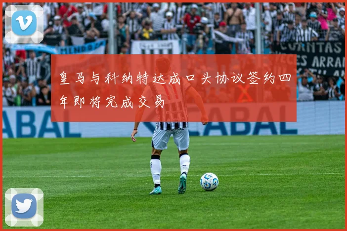皇马与科纳特达成口头协议签约四年即将完成交易